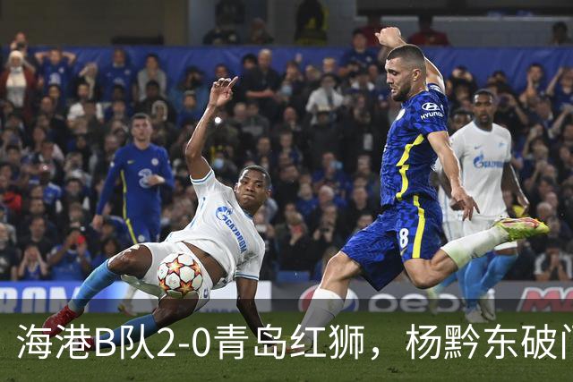 海港B队2-0青岛红狮，杨黔东破门，李圣龙锦上添花